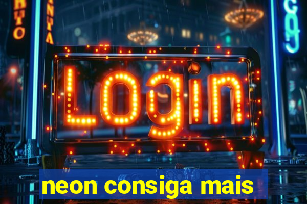 neon consiga mais